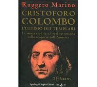 Cristoforo Colombo l'ultimo dei templari. La storia tradita e i veri retroscena della scoperta dell'America