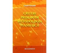 Criteri primari di metodologia pianistica - Grante Carlo