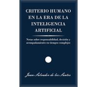 CRITERIO HUMANO EN LA ERA DE LA INTELIGENCIA ARTIFICIAL: Notas sobre responsabilidad, decisión y acompañamiento en tiempos complejos
