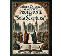CRÍTICA CATÓLICA AL CONCEPTO PROTESTANTE DE SOLA SCRIPTURA