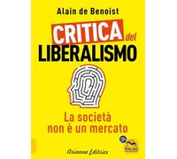Libri Benoist Alain de - Critica Del Liberalismo. La Societa Non E' Un Mercato