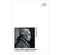 Critica della ragion secolare. La modernità e il cristianesimo di Kant. Nuova ediz.
