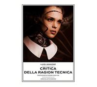 Critica della ragion tecnica - Iannone Luigi