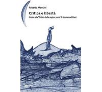 Critica e libertà. Guida alla «Critica della ragion pura» di Immanuel Kant