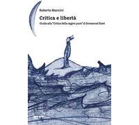 Critica e libertà. Guida alla «Critica della ragion pura» di Immanuel Kant