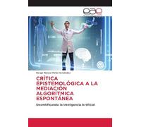 CRÍTICA EPISTEMOLÓGICA A LA MEDIACIÓN ALGORÍTMICA ESPONTÁNEA: Desmitificando la Inteligencia Artificial