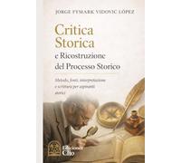 Critica storica e ricostruzione del processo storico: Metodo, fonti, interpretazione e scrittura per storici in formazione