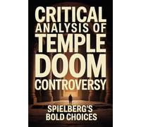 Critical Analysis of Temple Doom Controversy: Spielberg's Bold Choices