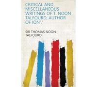 Critical and Miscellaneous Writings of T. Noon Talfourd, Author of Ion"."