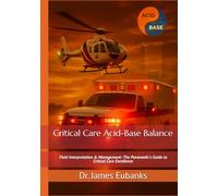 Critical Care Acid-Base Balance: Field Interpretation & Management: The Paramedic’s Guide to Critical Care Excellence