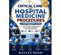 CRITICAL CARE AND HOSPITAL MEDICINE PROCEDURES: A Comprehensive Guide to the Principles and Practice for Students, Residents, and Professionals