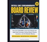 Critical Care Echocardiography Board Review: Pass the CCEeXAM on Your First Attempt with High-Yield Concepts, Clinical Pearls, Practice Questions, and ICU Bedside Mastery