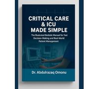 CRITICAL CARE & ICU MADE SIMPLE 2026: The Illustrated Bedside Manual for Fast Decision-Making and Real-World Patient Management - Step-by-Step Case ... Residents, and Clinicians in Intensive
