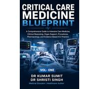 CRITICAL CARE MEDICINE BLUEPRINT: A Comprehensive Guide to Intensive Care Medicine, Clinical Reasoning, Organ Support, Procedures, Pharmacology, and Evidence-Based ICU Practice