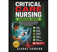 CRITICAL CARE NURSING SURVIVAL GUIDE: Rapid ICU Assessment, Ventilator Management, Hemodynamics, Emergency Interventions and Clinical Decision-Making for New Nurses and Nursing Students