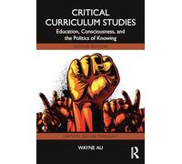 Critical Curriculum Studies: Education, Consciousness, and the Politics of Knowing