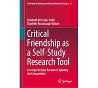 Critical Friendship As a Self-study Research Tool: A Comprehensive Resource Exploring the Complexities: 27