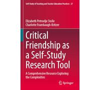 Critical Friendship as a Self-Study Research Tool: A Comprehensive Resource Exploring the Complexities