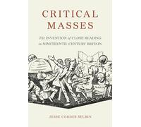 Critical Masses: The Invention of Close Reading in Nineteenth-Century Britain