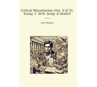 Critical Miscellanies (Vol. 3 of 3), Essay 7: W.R. Greg: A Sketch