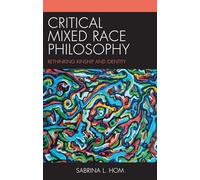 Critical Mixed Race Philosophy: Rethinking Kinship and Identity