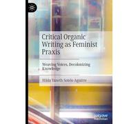 Critical Organic Writing as Feminist Praxis: Weaving Voices, Decolonizing Knowledge
