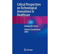 Critical Perspectives on Technological Innovations in Healthcare: Building the Future