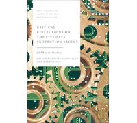 Critical Reflections on the EU’s Data Protection Regime: GDPR in the Machine