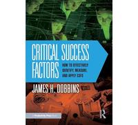 Critical Success Factors: How to Effectively Identify, Measure, and Apply CSFs