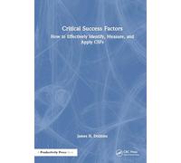 Critical Success Factors: How to Effectively Identify, Measure, and Apply CSFs
