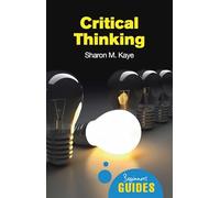 Critical Thinking: A Beginner's Guide