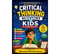 Critical Thinking Activities for Kids: Fun Challenges That Teach Children How to Think, Analyze, and Solve Problems age 8-13