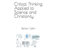 Critical Thinking Applied to Science and Christianity