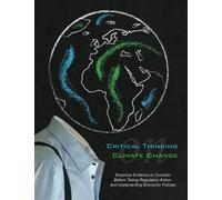 Critical Thinking on Climate Change: Empirical Evidence to Consider Before Taking Regulatory Action and Implementing Economic Projects