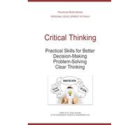 Critical Thinking: Practical Skills for Better Decision-Making, Problem-Solving, and Clear Thinking