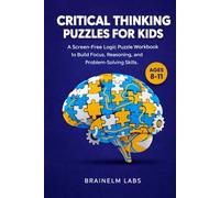 Critical Thinking Puzzles for Kids Ages 8-11: A Screen-Free Logic Puzzle Workbook to Build Focus, Reasoning and Problem-Solving Skills