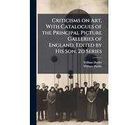 Criticisms on Art, With Catalogues of the Principal Picture Galleries of England. Edited by His Son. 2d Series