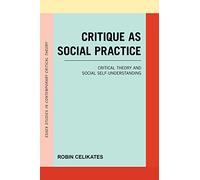 Critique as Social Practice: Critical Theory and Social Self-Understanding