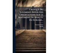 Critique Du Jugement, Suivie Des Observations Sur Le Sentiment Du Beau Et Du Sublime...