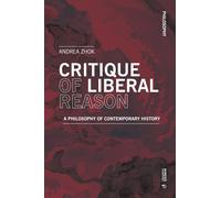 Critique of liberal reason. A philosophy of contemporary history - Zhok Andrea