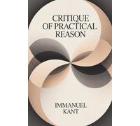 Critique of Practical Reason: The Foundation of Ethical Autonomy and Faith (Annotated)