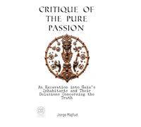 Critique of Pure Passion: An Excavation into Gaia's Inhabitants and Their Delusions Concerning the Truth
