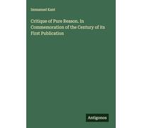 Critique of Pure Reason. In Commemoration of the Century of its First Publication