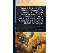 Critique Ou Analyse Des MÃ(c)moires Du Comte De Bonneval, Ci Devant General D'infanterie Au Service De Sa M. J. & Catholique, PrÃ(c)sentement Renegat, & Bacha À Trois Guëues En Turquie...