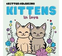 Critter Coloring Kittens in Love: 40 Pages to Color with Hearts, Flowers and Lovely Simple Cat Designs