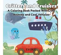 Critters and Cruisers: A Coloring Book Packed With Cute Animals and Cool Vehicles