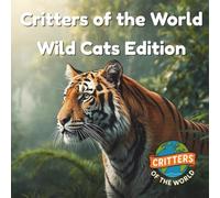 Critters of the World: Wild Cats Edition: Fun and Amazing Animal Facts for Kids