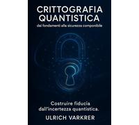 Crittografia Quantistica. Dai fondamenti alla sicurezza componibile: Costruire fiducia dall’incertezza quantistica