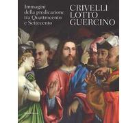 Crivelli, Lotto, Guercino. Immagini della predicazione tra Quattrocento e Settecento. Catalogo della mostra (Loreto, 7 ottobre 2017-8 aprile 2018). Ediz. a colori