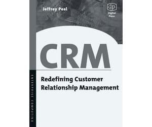 Crm: Redefining Customer Relationship Management - [Digital Press]